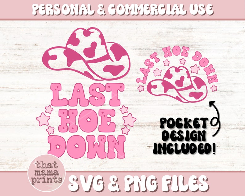 May include: Pink and white cow print cowboy hat with the text "Last Hoe Down" in pink letters with stars. The text "Pocket Design Included!" is in black letters. The text "that mama prints SVG & PNG Files" is in black letters.