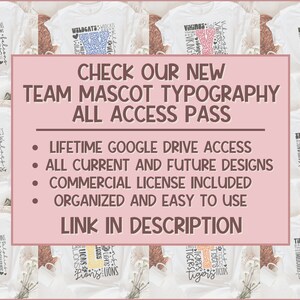 May include: A pink and white graphic with the text "CHECK OUR NEW TEAM MASCOT TYPOGRAPHY ALL ACCESS PASS" and a list of features: "LIFETIME GOOGLE DRIVE ACCESS", "ALL CURRENT AND FUTURE DESIGNS", "COMMERCIAL LICENSE INCLUDED", "ORGANIZED AND EASY TO USE", "LINK IN DESCRIPTION". The graphic is surrounded by images of white t-shirts with different team mascots and names printed on them.