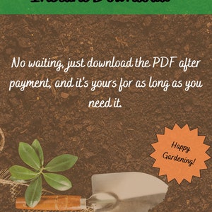 May include: A gardening themed image with a small green plant, a trowel, and burlap fabric on a brown soil background. The text "Instant Download" is at the top of the image. The text "No waiting, just download the PDF after payment, and it's yours for as long as you need it." is in the middle of the image. The text "Happy Gardening!" is in a starburst shape at the bottom of the image.