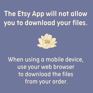 May include: Text on a purple background with a white flower in the middle. The text reads: "The Etsy App will not allow you to download your files. When using a mobile device, use your web browser to download the files from your order."