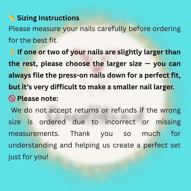 May include: A light blue informational graphic with black text titled Sizing Instructions. It advises customers to measure nails before ordering, suggests choosing larger sizes for press-on nails, and states that returns are not accepted for incorrect sizing.