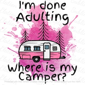 Ik ben klaar met volwassen worden waar is mijn camper Sublimation Design, PNG, afdrukbaar, camper, camping, shirt, hoed, mok, beker