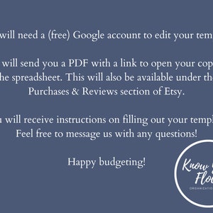 May include: Text on a blue background that reads: "You will need a (free) Google account to edit your template. We will send you a PDF with a link to open your copy of the spreadsheet. This will also be available under the Purchases & Reviews section of Etsy. You will receive instructions on filling out your template. Feel free to message us with any questions! Happy budgeting!"  A white circle with the text "Know Your Flock" and "ORGANIZATION TOOLS" is in the bottom right corner.