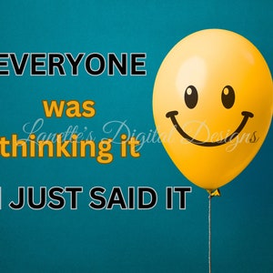 Everyone was thinking it, I just said it, blue background with a yellow smiling balloon, Phrase,20oz Skinny Tumbler Wrap, Digital File, PNG