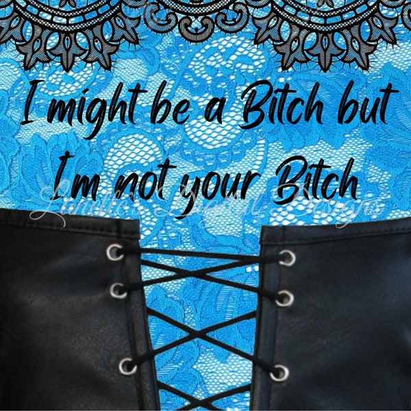 I might be a Bitch but I'm not your Bitch, Black Leather Corset and Blue Lace, PNG, 20oz Tumbler Wrap, Digital File
