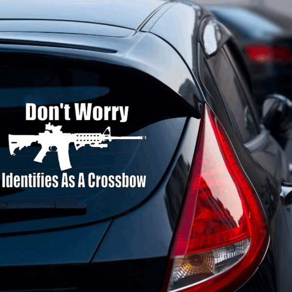 Don't Worry AR15 Identifies As A Crossbow funny Vinyl Decal Sticker