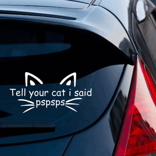 Tell your cat I said PSPSPS, vehicle lettering, bumper sticker, car sticker