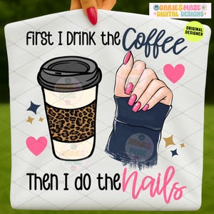 Nail Tech Coffee PNG First I Drink Coffee Then I Do Nails Sublimation Clipart Manicure Salon Humor Digital Design for Shirts, Tumblers, Mugs