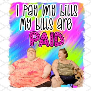 Amy Tammy 1000 lb Sisters PNG, Funny Meme Sublimation Clipart, I Pay My Bills Quote sodies Show Digital Graphic Design