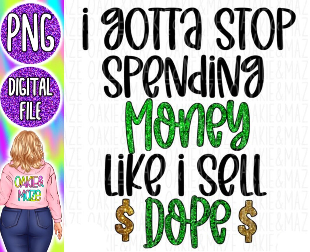 Funny I Gotta Stop Spending Money Like I Sell Dope Ready to Etsy