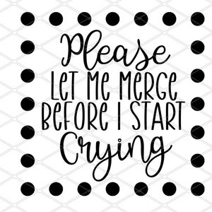 Please let me merge before I start crying svg, svg, parking svg, funny car decal svg, car decal svg, funny bumper sticker svg,