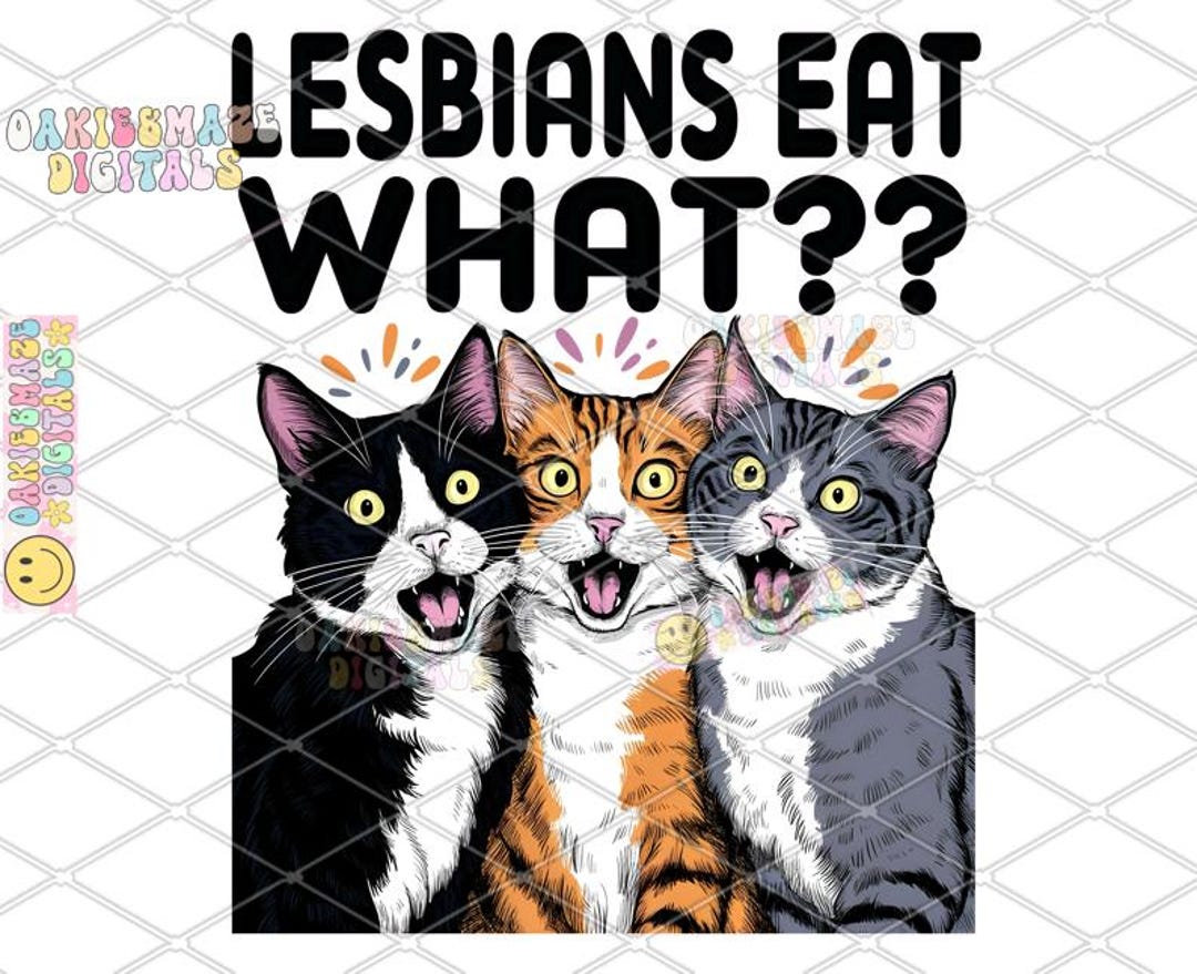Lesbians Eat What PNG Funny Cat Meme Sublimation Design LGBTQ Pride ...