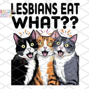 Lesbians Eat What PNG Funny Cat Meme Sublimation Design LGBTQ Pride Humor Graphic Digital Download for Shirts Stickers Mugs Pride Month Gift