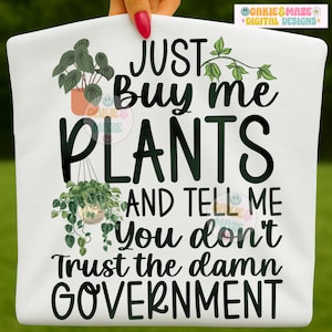 Funny Plant Quote PNG, Buy Me Plants and Tell Me You Don’t Trust the Government Sublimation Clipart, Green Thumb Digital Design gardening