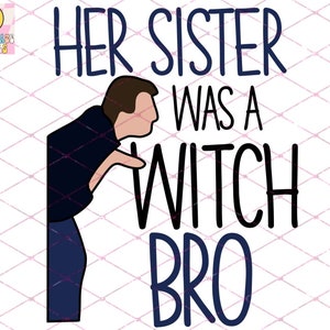 Her Sister Was a Witch Bro PNG Meme Sublimation Design Funny Pop Culture Graphic Digital Download for Shirts Stickers Mugs Halloween Humor