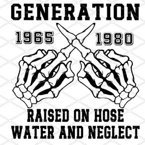Generation x raised on hose water and neglect funny gen x birthday humor sarcasm men women gen x png sublimation digital file