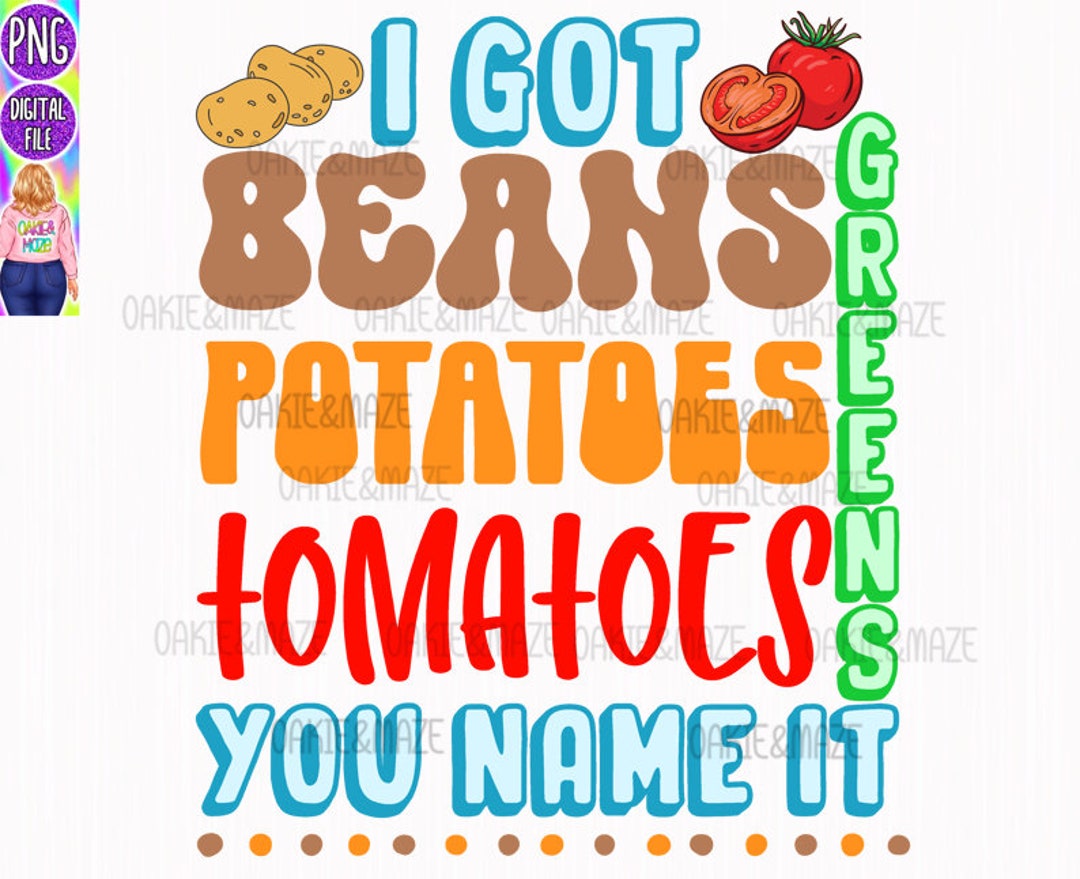 I Got Beans Greens Potatoes Tomatoes You Name It Funny Thanksgiving