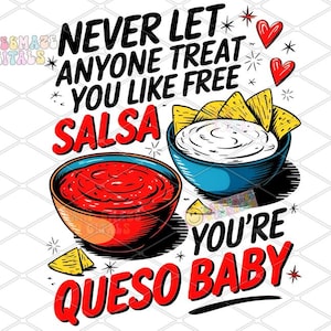Funny never let anyone treat you like free salsa you’re Queso baby funny Mexican food lover png sublimation file ready to print margarita