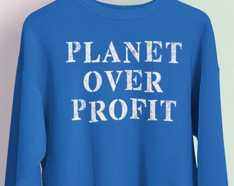 Planet Over Profit Sweatshirt, Mother Nature Shirt, Environmentalist Shirt, Activist Shirt, Climate Awareness