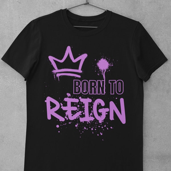 Born To Reign T-Shirt | Modern Royalty | New Reign