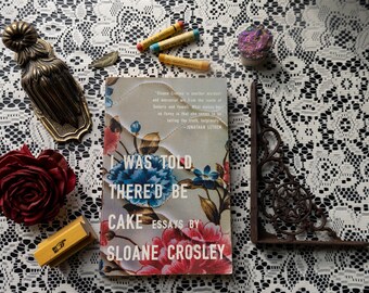 I Was Told There&#39;d Be Cake, Essays by Sloane Crosley, Softcover