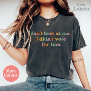 Dont Look At Me I Didn&#39;t Vote for Him Shirt Not my President Shirt Kamala Harris Shirt Feminist TShirt Anti Trump T Shirt Democrat Tee Shirt