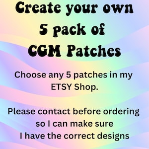 May include: Text on a pastel rainbow background reads "Create your own 5 pack of CGM Patches." It also says "Choose any 5 patches in my ETSY Shop." and "Please contact before ordering so I can make sure I have the correct designs."