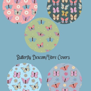 May include: Five different designs for Dexcom/Libre covers featuring colorful butterflies and flowers on a variety of backgrounds.  The designs include pink, blue, green, and gray backgrounds.