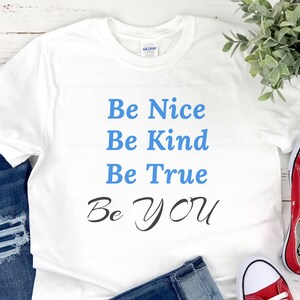 Inspirational T-shirt/Be Nice Shirt/Be Kind Shirt/Be True Shirt/ Be You Shirt/4 Sayings Shirt/Women Inspire Shirt/Group Shirt/Favorite Shirt