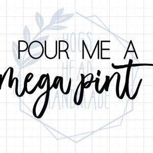 May include: Black and white text graphic that reads "Pour me a mega pint".