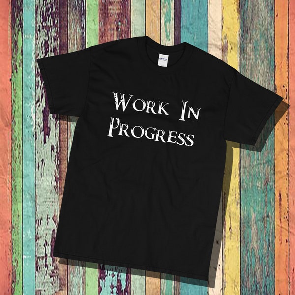 Work in progress, unisex, mens, women, t shirt, sassy shirt, funny shirt, cotton tee