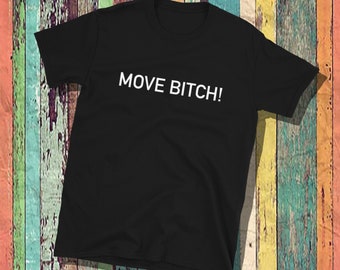 Move Bitch shirt, unisex, mens, womens, sassy shirt, funny shirt, cotton tee