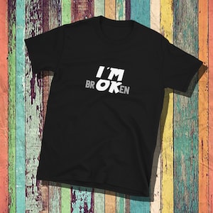 I&#39;m brOKen, unisex, mens, women, t shirt, sassy shirt, funny shirt, cotton tee