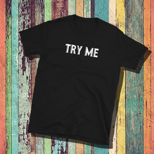 Try me shirt, Cotton tees, unisex, mens, womens, sassy shirt, funny shirt