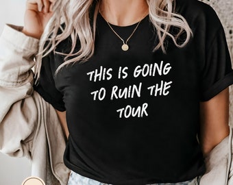 This is Going to Ruin the Tour Shirt Funny Meme Shirt Gift Meme Unisex Memes Gift Idea Funny Shirt Gift for Musician Silly Shirt
