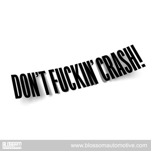 May include: A white background with the black text "DON'T FUCKIN' CRASH!" in a bold, sans-serif font, angled across the image. The Blossom Automotive logo and website address are at the bottom.