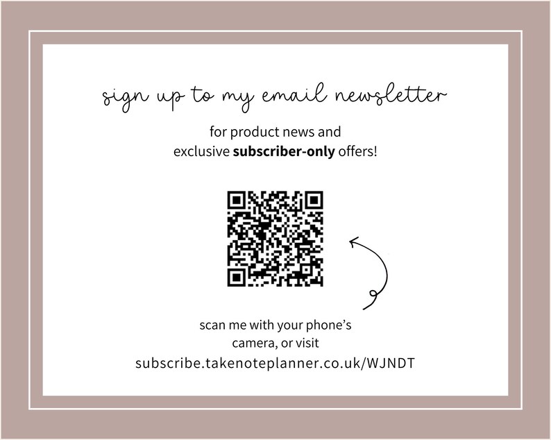 May include: A white rectangular graphic with text that reads "sign up to my email newsletter" and "for product news and exclusive subscriber-only offers!". A QR code and a website address are also included.