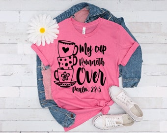 My cup runneth over, my cup runs over, Psalm 23 shirt, Encouragement shirt, Christian Shirt, Blessings shirt, Faith shirt, God tee, Blessed