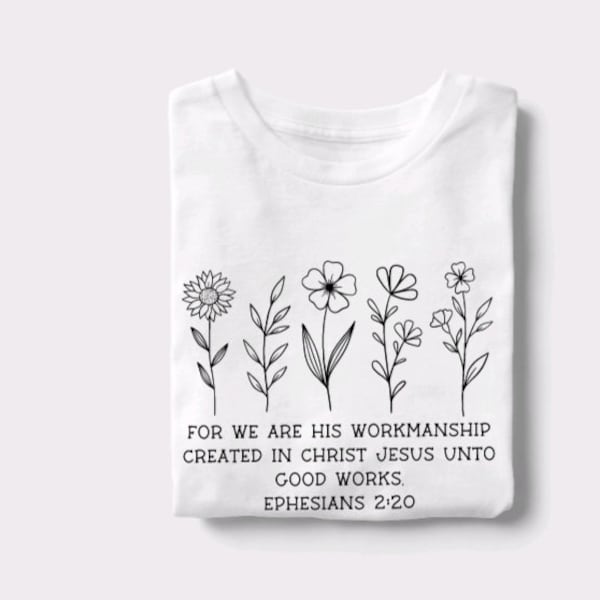 For we are His workmanship, created in Christ Jesus unto good works, Ephesians 2:10, Faith shirt, Workmanship, Floral Tee, Gift tee