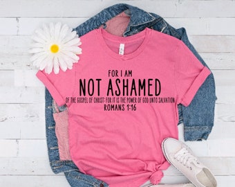 For I am not ashamed shirt, Romans 1:16 shirt, Gospel of Christ, Salvation shirt, Preach the Gospel shirt, Christian shirt, Bible, Gift