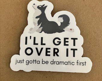Husky I'll get over it, dramatic first Waterproof Scratchproof Sticker, its a bird its a plane its a Decal for Car, Water bottle, Laptop