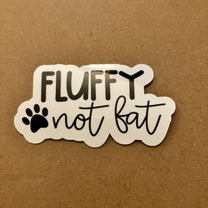 Fluffy Not Fat with pawprint Cute Funny Dog Saying Waterproof Scratchproof Sticker, Decal for Car, Water bottle, Laptop, Dog Sports Gift