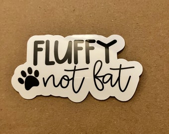 Fluffy Not Fat with pawprint Cute Funny Dog Saying Waterproof Scratchproof Sticker, Decal for Car, Water bottle, Laptop, Dog Sports Gift