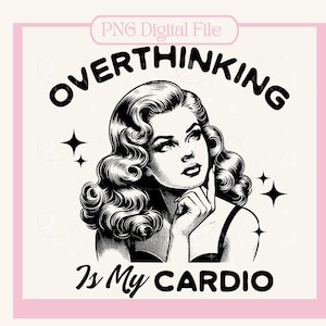 May include: Black and white illustration of a woman with long, wavy hair thinking. The text "Overthinking is my cardio" is written around her head.