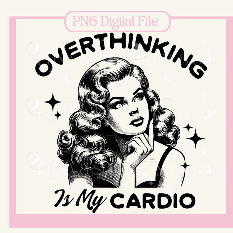 May include: Black and white illustration of a woman with long, wavy hair thinking. The text "Overthinking is my cardio" is written around her head.