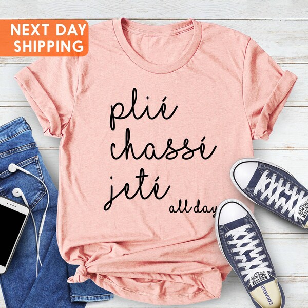 Plie Chasse Jete All Day,  Dance Ballet Apparel T-Shirt, Ballet Gift Shirt, Dance Shirt, Ballerina Gift Shirt, Dance Coach, Ballet Party Tee