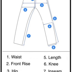 May include: Diagram showing how to measure the waist, front rise, hip, thigh, length, knee, inseam, and leg opening of a pair of pants.