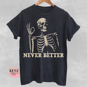 Skeleton Never Better T-Shirt, Skeleton Graphic Shirt, Halloween Party Tee, Funny Gifts, Scary Skeleton Tee, Dark Academia Shirt, Oversized Black
