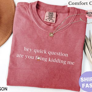 May include: Crimson red t-shirt with the text "hey quick question are you fing kidding me" printed in white.