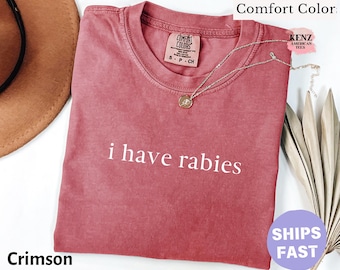 Comfort Colors® I Have Rabies Shirt, Funny Humor Shirt, Sarcasm Shirt, Unhinged Meme Shirt, Weird Dark Humor Shirt, Sarcastic Womens Tshirt
